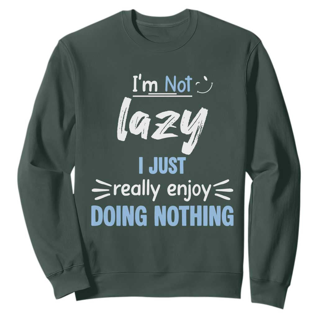 Funny Sarcastic Saying Sweatshirt I Am Not Lazy I Just Really Enjoy Doing Nothing TS12 Dark Forest Green Print Your Wear