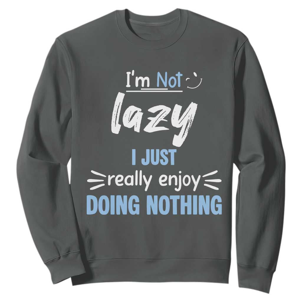 Funny Sarcastic Saying Sweatshirt I Am Not Lazy I Just Really Enjoy Doing Nothing TS12 Dark Heather Print Your Wear