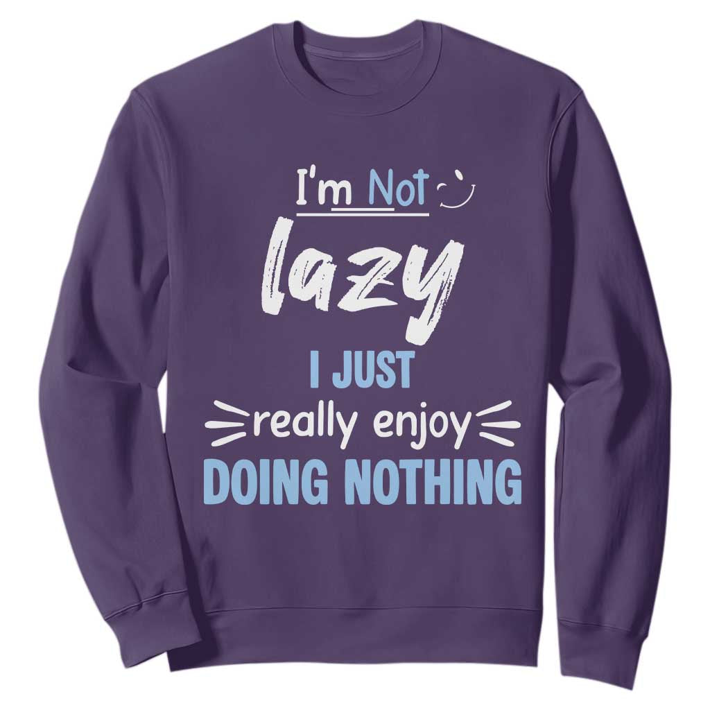 Funny Sarcastic Saying Sweatshirt I Am Not Lazy I Just Really Enjoy Doing Nothing TS12 Purple Print Your Wear