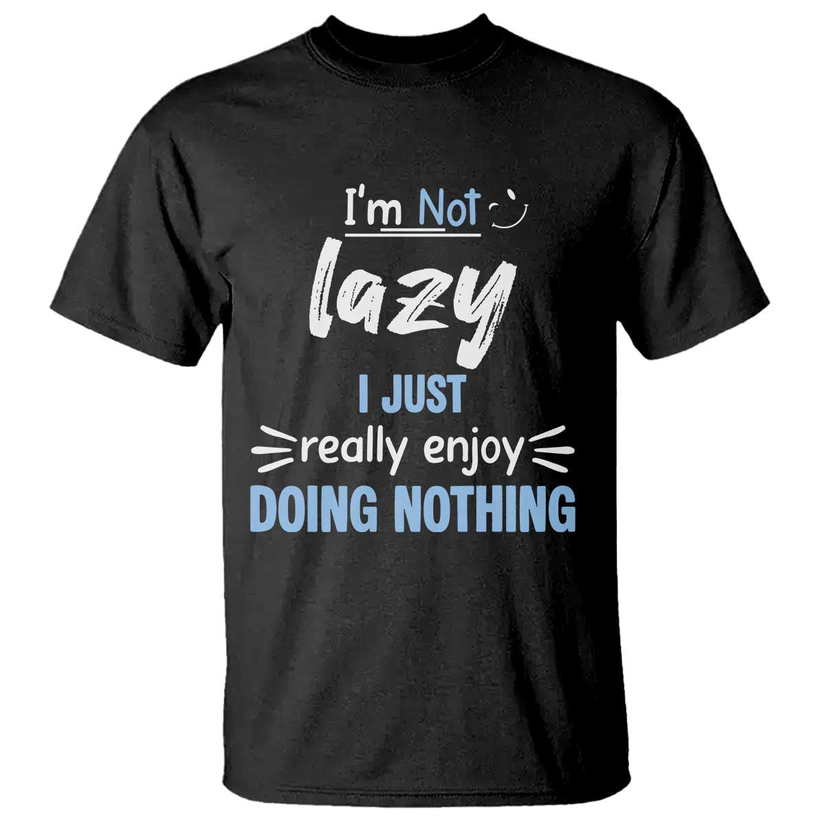 Funny Sarcastic Saying T Shirt I Am Not Lazy I Just Really Enjoy Doing Nothing TS12 Black Print Your Wear