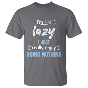 Funny Sarcastic Saying T Shirt I Am Not Lazy I Just Really Enjoy Doing Nothing TS12 Charcoal Print Your Wear