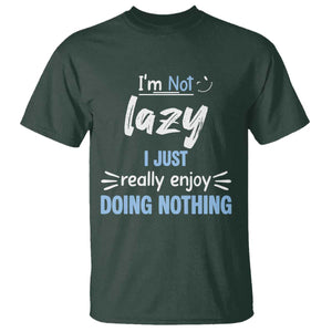 Funny Sarcastic Saying T Shirt I Am Not Lazy I Just Really Enjoy Doing Nothing TS12 Dark Forest Green Print Your Wear