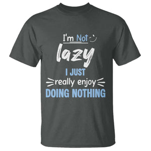 Funny Sarcastic Saying T Shirt I Am Not Lazy I Just Really Enjoy Doing Nothing TS12 Dark Heather Print Your Wear