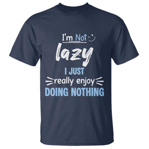 Funny Sarcastic Saying T Shirt I Am Not Lazy I Just Really Enjoy Doing Nothing TS12 Navy Print Your Wear