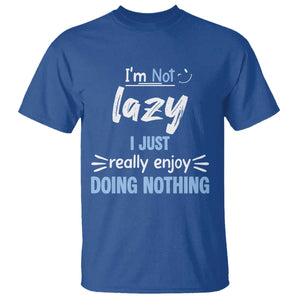 Funny Sarcastic Saying T Shirt I Am Not Lazy I Just Really Enjoy Doing Nothing TS12 Royal Blue Print Your Wear