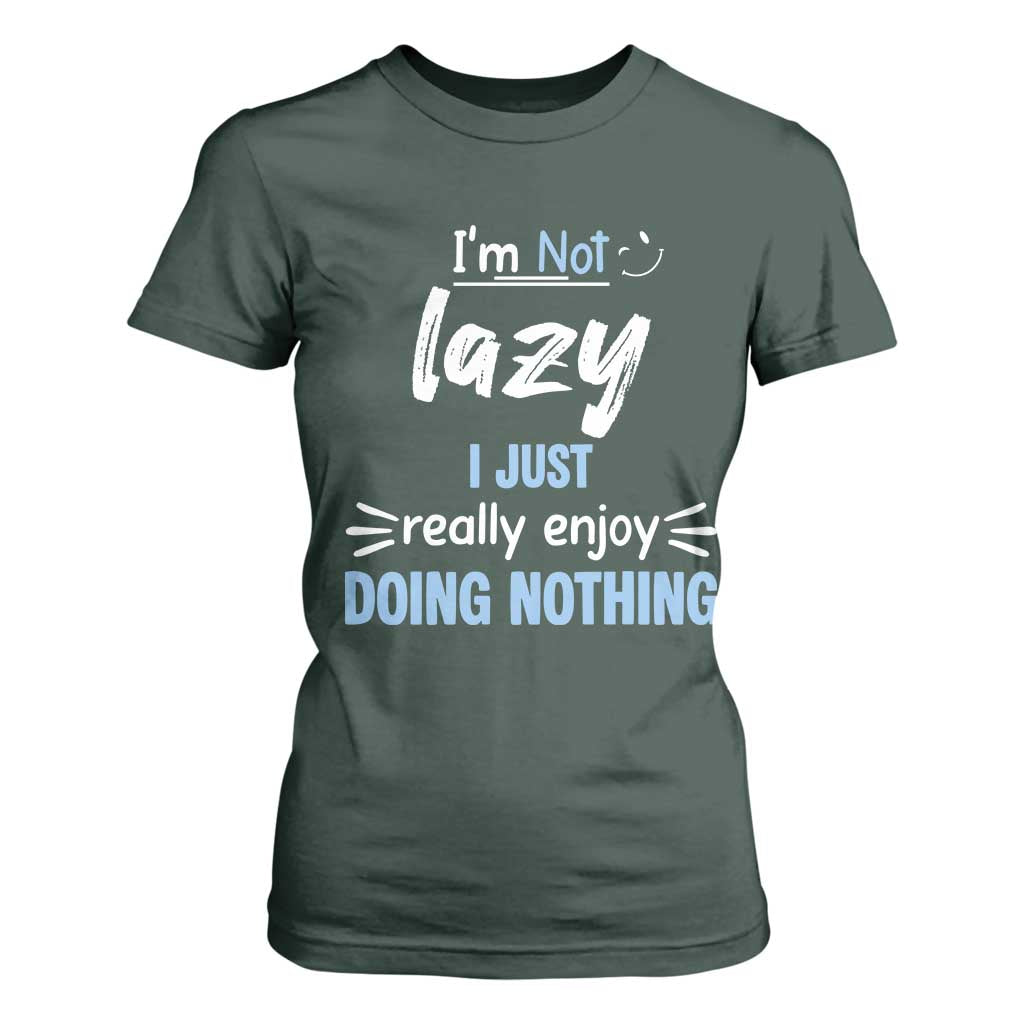 Funny Sarcastic Saying T Shirt For Women I Am Not Lazy I Just Really Enjoy Doing Nothing TS12 Dark Forest Green Print Your Wear