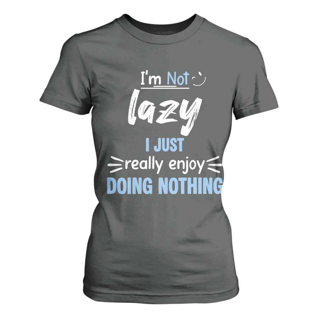 Funny Sarcastic Saying T Shirt For Women I Am Not Lazy I Just Really Enjoy Doing Nothing TS12 Dark Heather Print Your Wear