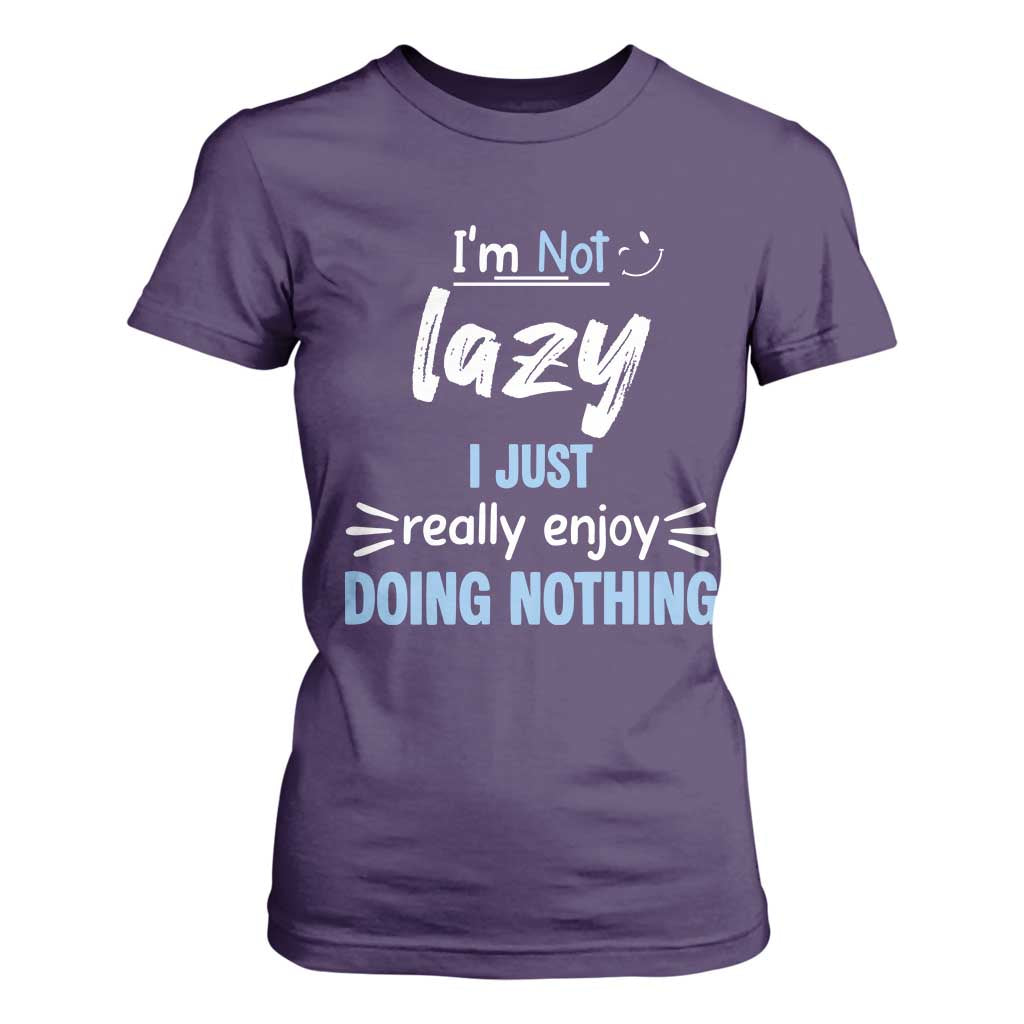Funny Sarcastic Saying T Shirt For Women I Am Not Lazy I Just Really Enjoy Doing Nothing TS12 Purple Print Your Wear