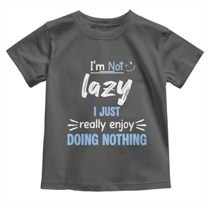 Funny Sarcastic Saying Toddler T Shirt I Am Not Lazy I Just Really Enjoy Doing Nothing TS12 Dark Heather Print Your Wear