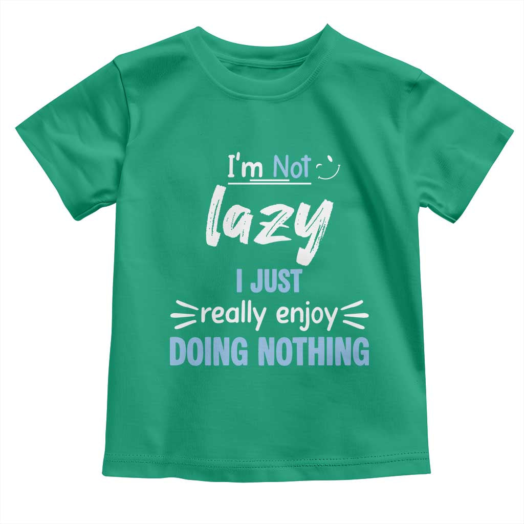 Funny Sarcastic Saying Toddler T Shirt I Am Not Lazy I Just Really Enjoy Doing Nothing TS12 Irish Green Print Your Wear