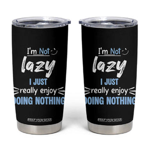 Funny Sarcastic Saying Tumbler Cup I Am Not Lazy I Just Really Enjoy Doing Nothing TS12 Black Print Your Wear