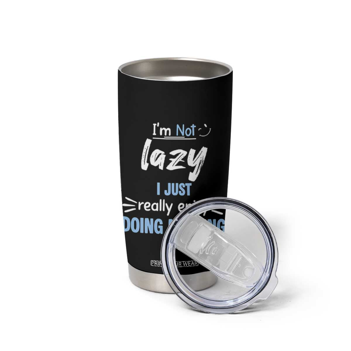 Funny Sarcastic Saying Tumbler Cup I Am Not Lazy I Just Really Enjoy Doing Nothing TS12 Print Your Wear