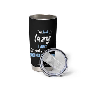 Funny Sarcastic Saying Tumbler Cup I Am Not Lazy I Just Really Enjoy Doing Nothing TS12 Print Your Wear