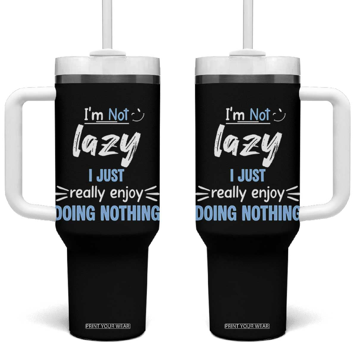 Funny Sarcastic Saying Tumbler With Handle I Am Not Lazy I Just Really Enjoy Doing Nothing TS12 One Size: 40 oz Black Print Your Wear