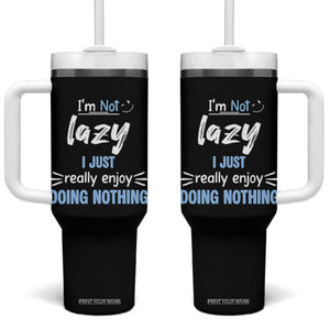 Funny Sarcastic Saying Tumbler With Handle I Am Not Lazy I Just Really Enjoy Doing Nothing TS12 One Size: 40 oz Black Print Your Wear