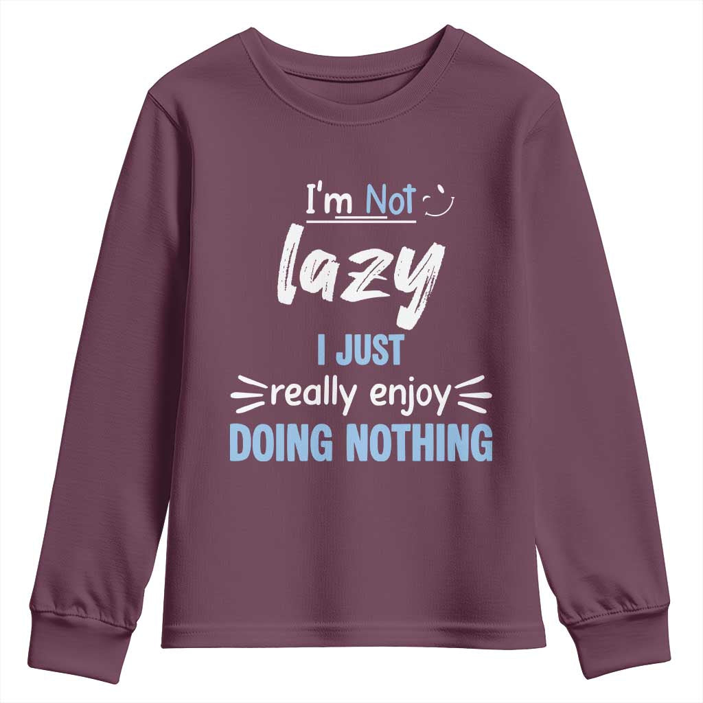 Funny Sarcastic Saying Youth Sweatshirt I Am Not Lazy I Just Really Enjoy Doing Nothing TS12 Maroon Print Your Wear