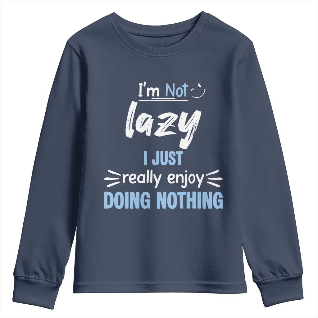 Funny Sarcastic Saying Youth Sweatshirt I Am Not Lazy I Just Really Enjoy Doing Nothing TS12 Navy Print Your Wear