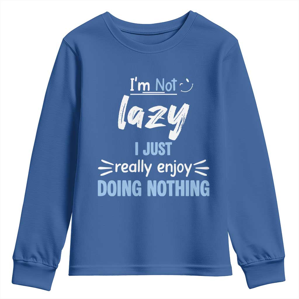 Funny Sarcastic Saying Youth Sweatshirt I Am Not Lazy I Just Really Enjoy Doing Nothing TS12 Royal Blue Print Your Wear
