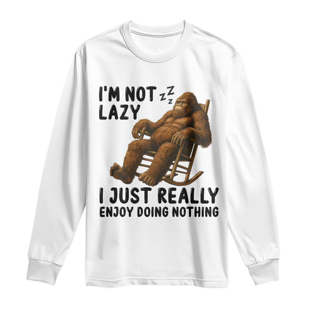 Funny Bigfoot Long Sleeve Shirt I Am Not Lazy I Just Really Enjoy Doing Nothing TS12 White Print Your Wear