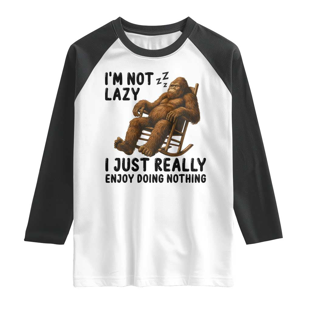 Funny Bigfoot Raglan Shirt I Am Not Lazy I Just Really Enjoy Doing Nothing TS12 White Black Print Your Wear