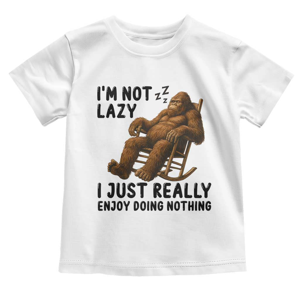 Funny Bigfoot Toddler T Shirt I Am Not Lazy I Just Really Enjoy Doing Nothing TS12 White Print Your Wear