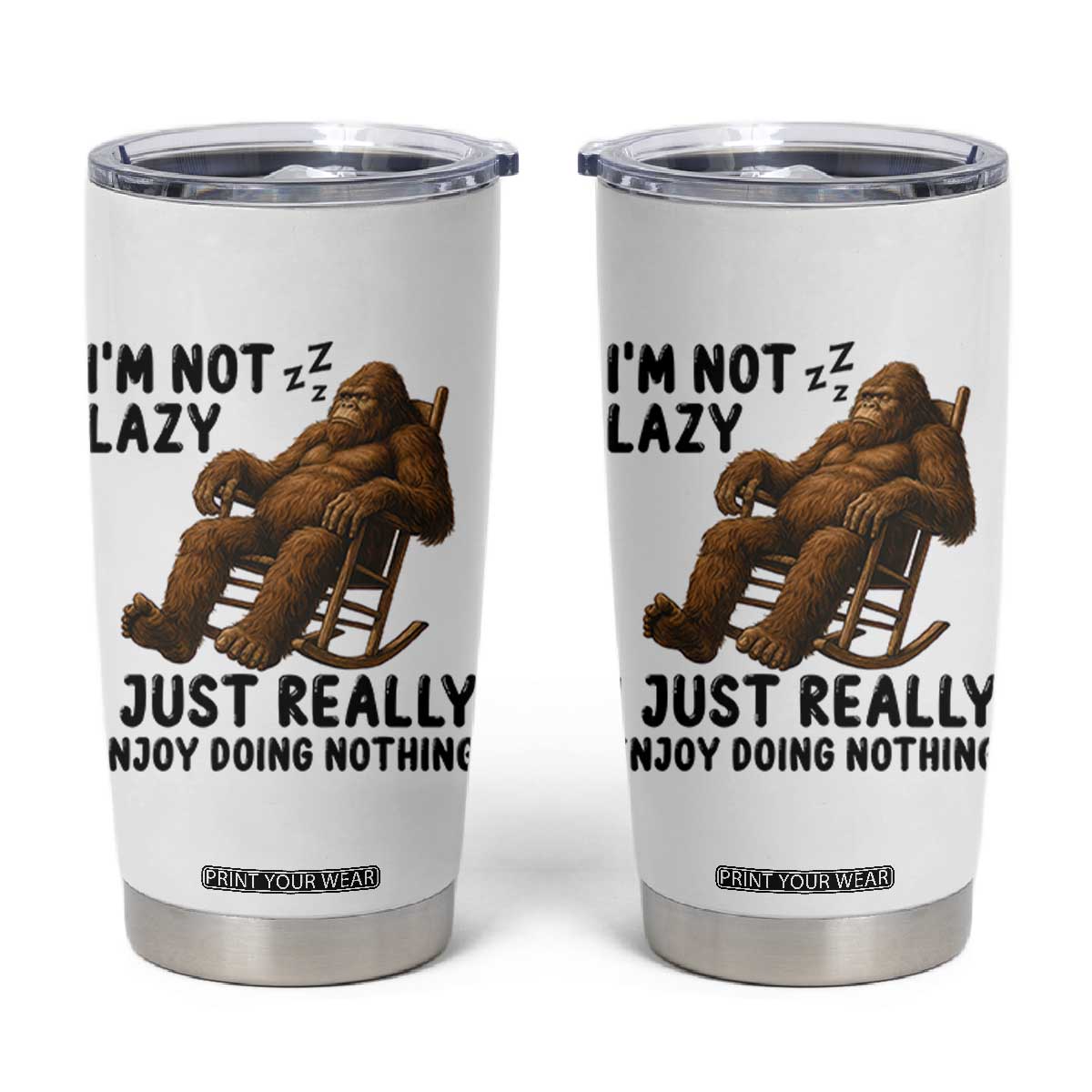 Funny Bigfoot Tumbler Cup I Am Not Lazy I Just Really Enjoy Doing Nothing TS12 White Print Your Wear