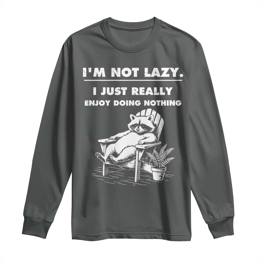 Lazy Raccoon Long Sleeve Shirt Funny I Am Not Lazy I Just Really Enjoy Doing Nothing TS12 Dark Heather Print Your Wear