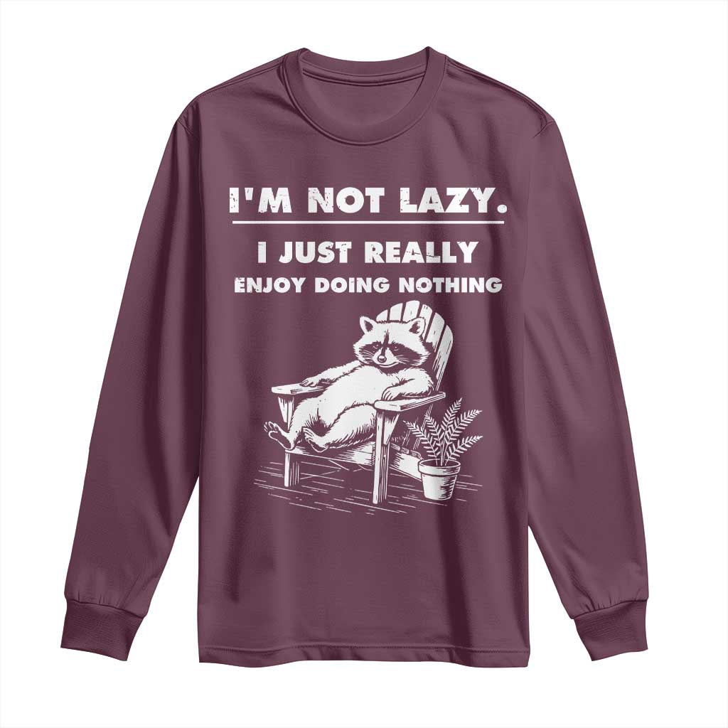 Lazy Raccoon Long Sleeve Shirt Funny I Am Not Lazy I Just Really Enjoy Doing Nothing TS12 Maroon Print Your Wear