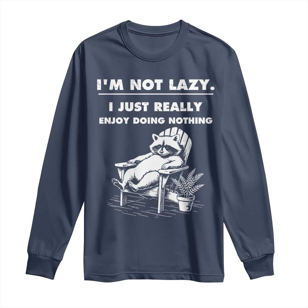 Lazy Raccoon Long Sleeve Shirt Funny I Am Not Lazy I Just Really Enjoy Doing Nothing TS12 Navy Print Your Wear