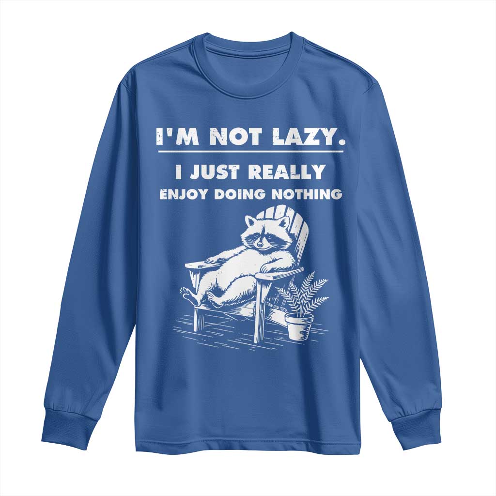 Lazy Raccoon Long Sleeve Shirt Funny I Am Not Lazy I Just Really Enjoy Doing Nothing TS12 Royal Blue Print Your Wear