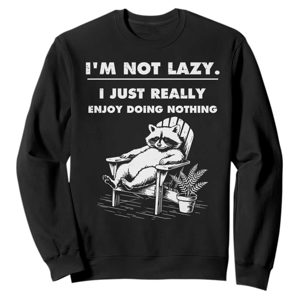 Lazy Raccoon Sweatshirt Funny I Am Not Lazy I Just Really Enjoy Doing Nothing TS12 Black Print Your Wear