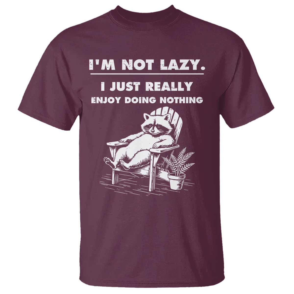 Lazy Raccoon T Shirt Funny I Am Not Lazy I Just Really Enjoy Doing Nothing TS12 Maroon Print Your Wear