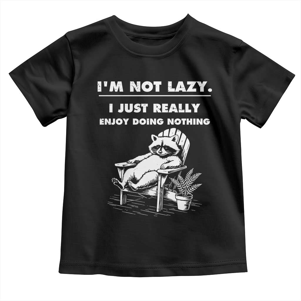 Lazy Raccoon Toddler T Shirt Funny I Am Not Lazy I Just Really Enjoy Doing Nothing TS12 Black Print Your Wear