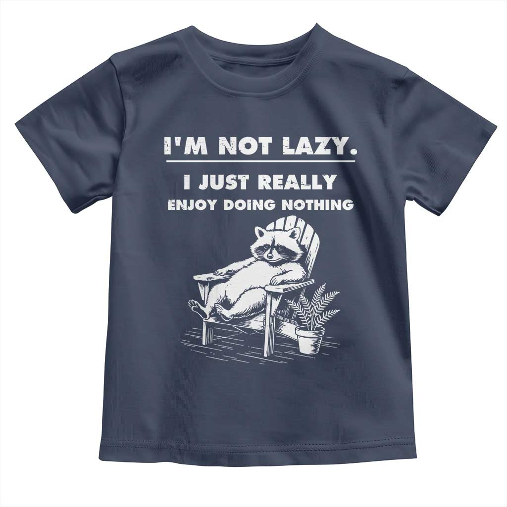 Lazy Raccoon Toddler T Shirt Funny I Am Not Lazy I Just Really Enjoy Doing Nothing TS12 Navy Print Your Wear