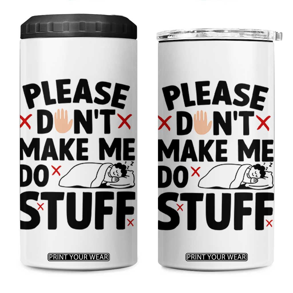 Please Do Not Make Me Do Stuff 4 in 1 Can Cooler Tumbler Funny Lazy Girl TS12 One Size: 16 oz White Print Your Wear