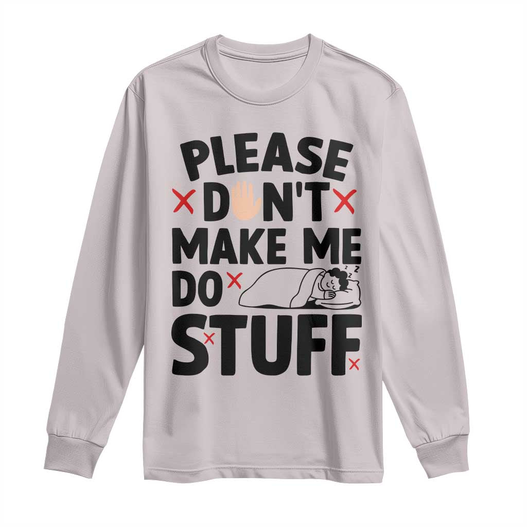 Please Do Not Make Me Do Stuff Long Sleeve Shirt Funny Lazy Girl TS12 Ice Gray Print Your Wear