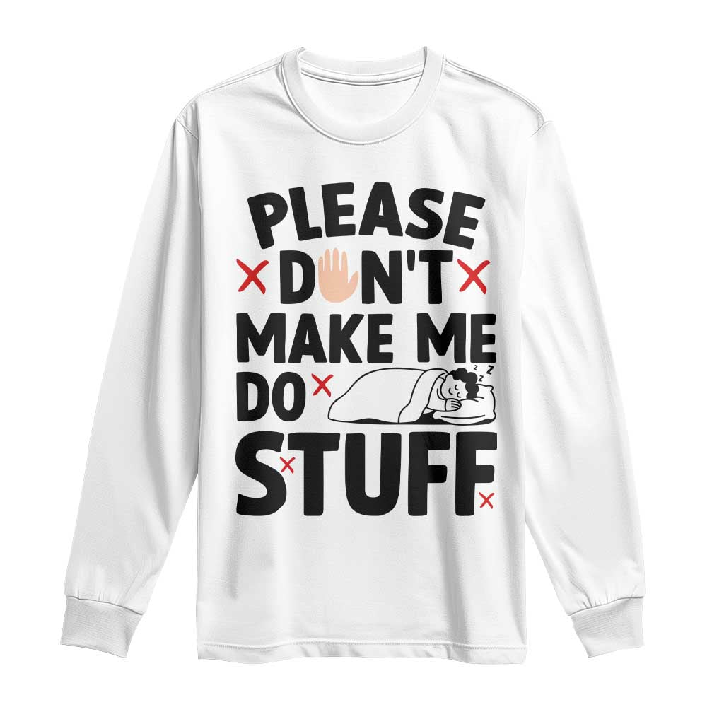 Please Do Not Make Me Do Stuff Long Sleeve Shirt Funny Lazy Girl TS12 White Print Your Wear
