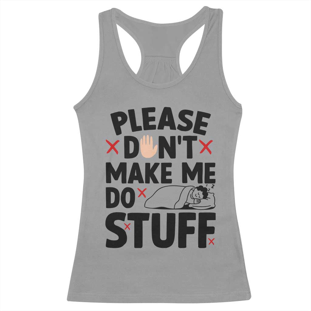 Please Do Not Make Me Do Stuff Racerback Tank Top Funny Lazy Girl TS12 Sport Gray Print Your Wear