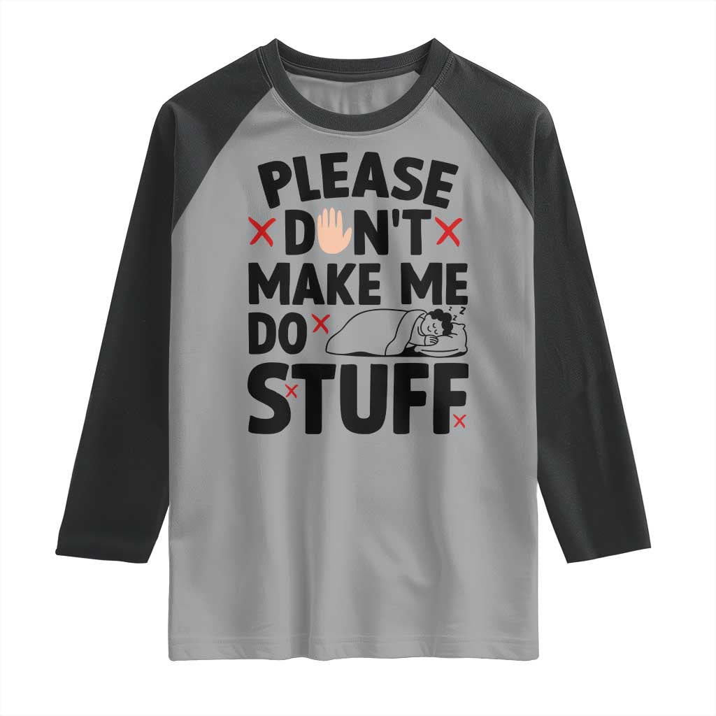 Please Do Not Make Me Do Stuff Raglan Shirt Funny Lazy Girl TS12 Sport Gray Black Print Your Wear