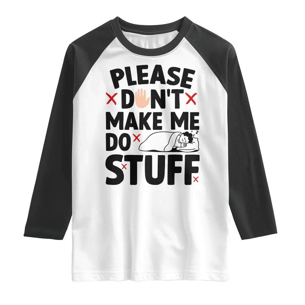 Please Do Not Make Me Do Stuff Raglan Shirt Funny Lazy Girl TS12 White Black Print Your Wear
