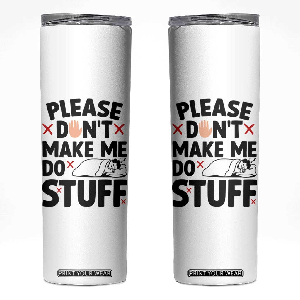 Please Do Not Make Me Do Stuff Skinny Tumbler Funny Lazy Girl TS12 White Print Your Wear