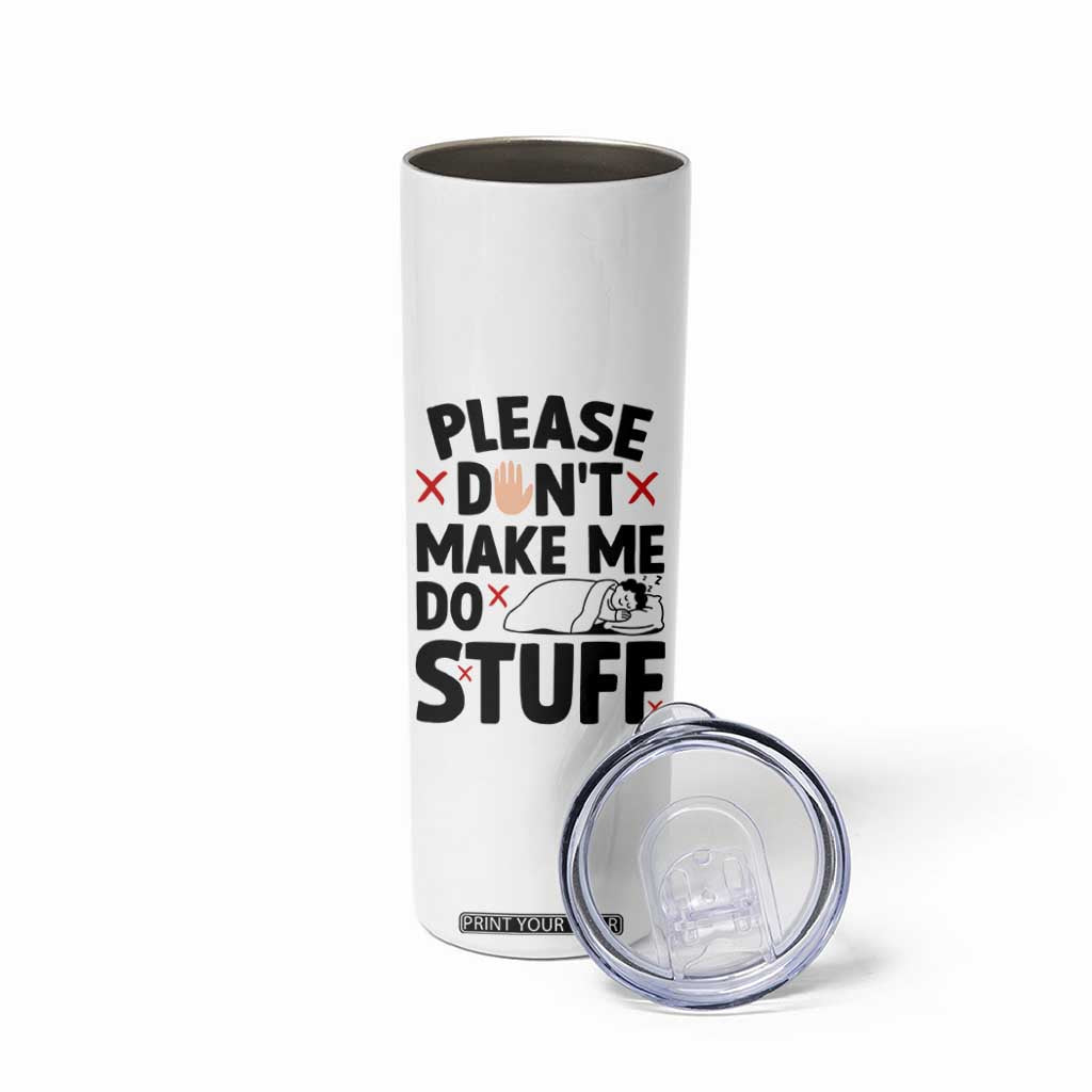 Please Do Not Make Me Do Stuff Skinny Tumbler Funny Lazy Girl TS12 Print Your Wear