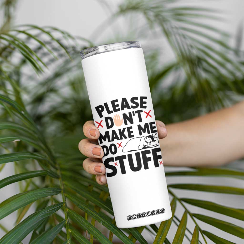 Please Do Not Make Me Do Stuff Skinny Tumbler Funny Lazy Girl TS12 Print Your Wear