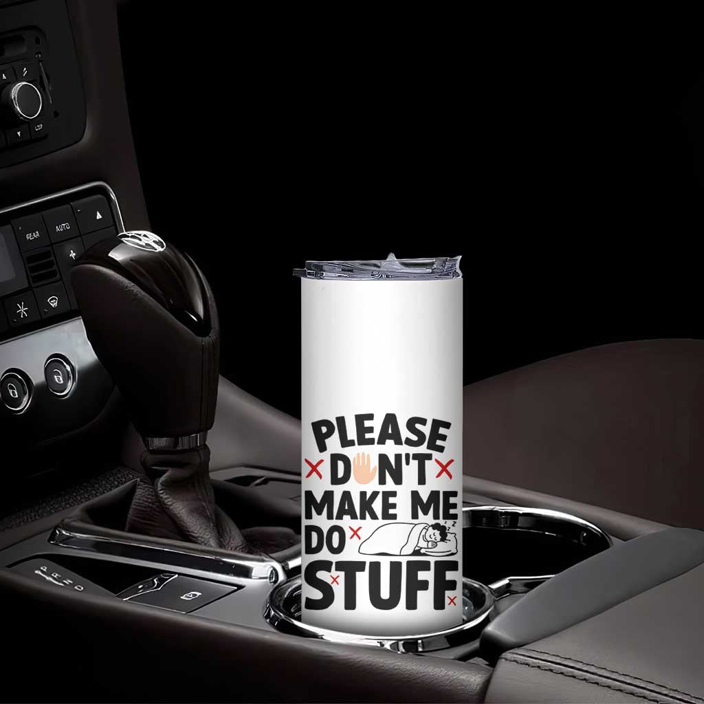 Please Do Not Make Me Do Stuff Skinny Tumbler Funny Lazy Girl TS12 Print Your Wear