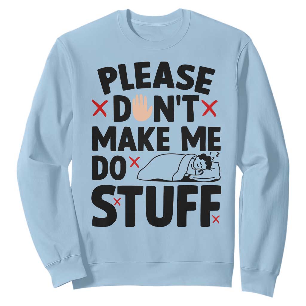 Please Do Not Make Me Do Stuff Sweatshirt Funny Lazy Girl TS12 Light Blue Print Your Wear