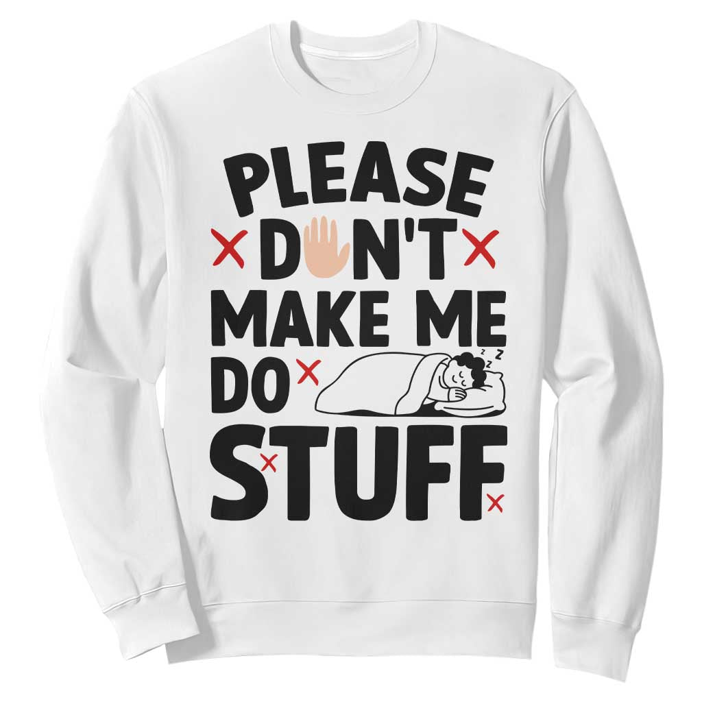 Please Do Not Make Me Do Stuff Sweatshirt Funny Lazy Girl - Print Your Wear