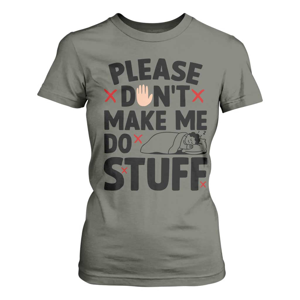 Please Do Not Make Me Do Stuff T Shirt For Women Funny Lazy Girl TS12 Military Green Print Your Wear