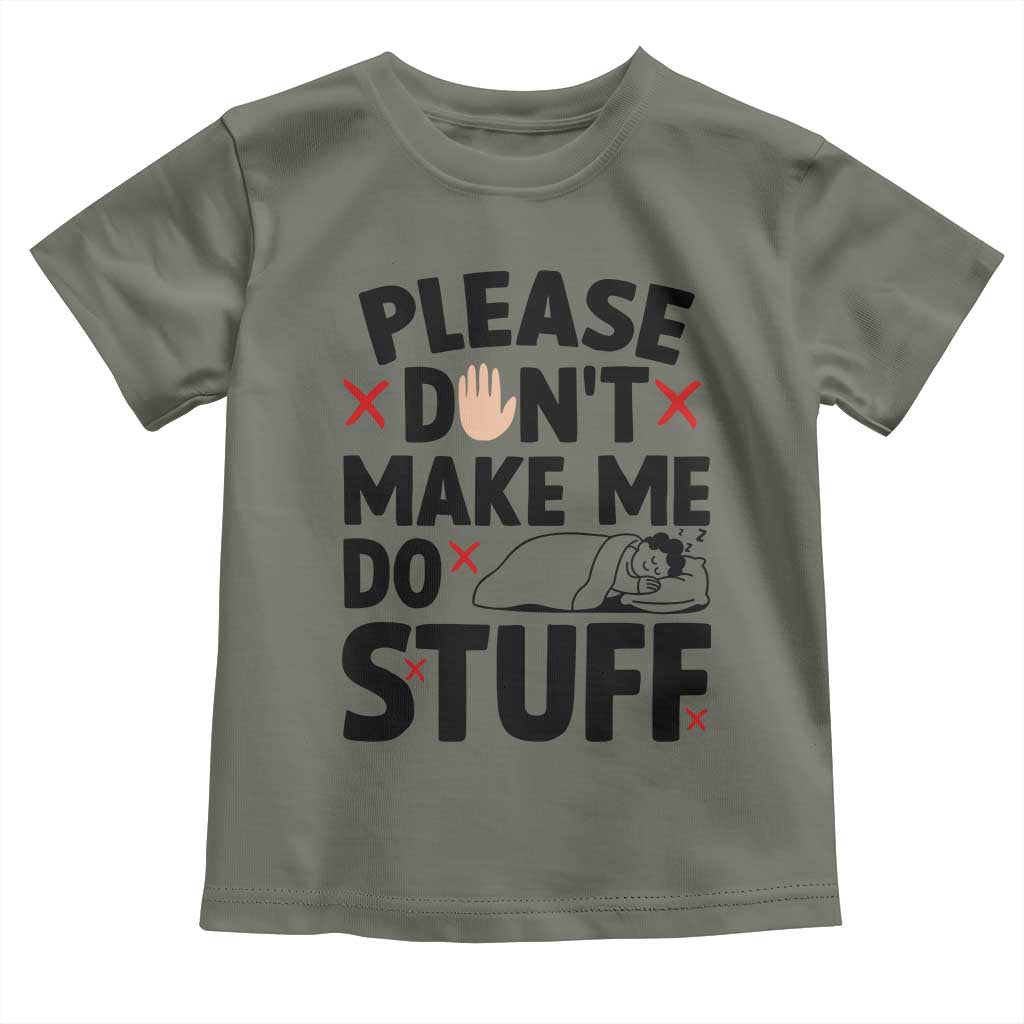 Please Do Not Make Me Do Stuff Toddler T Shirt Funny Lazy Girl TS12 Military Green Print Your Wear
