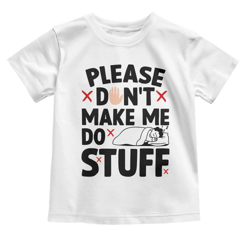 Please Do Not Make Me Do Stuff Toddler T Shirt Funny Lazy Girl TS12 White Print Your Wear