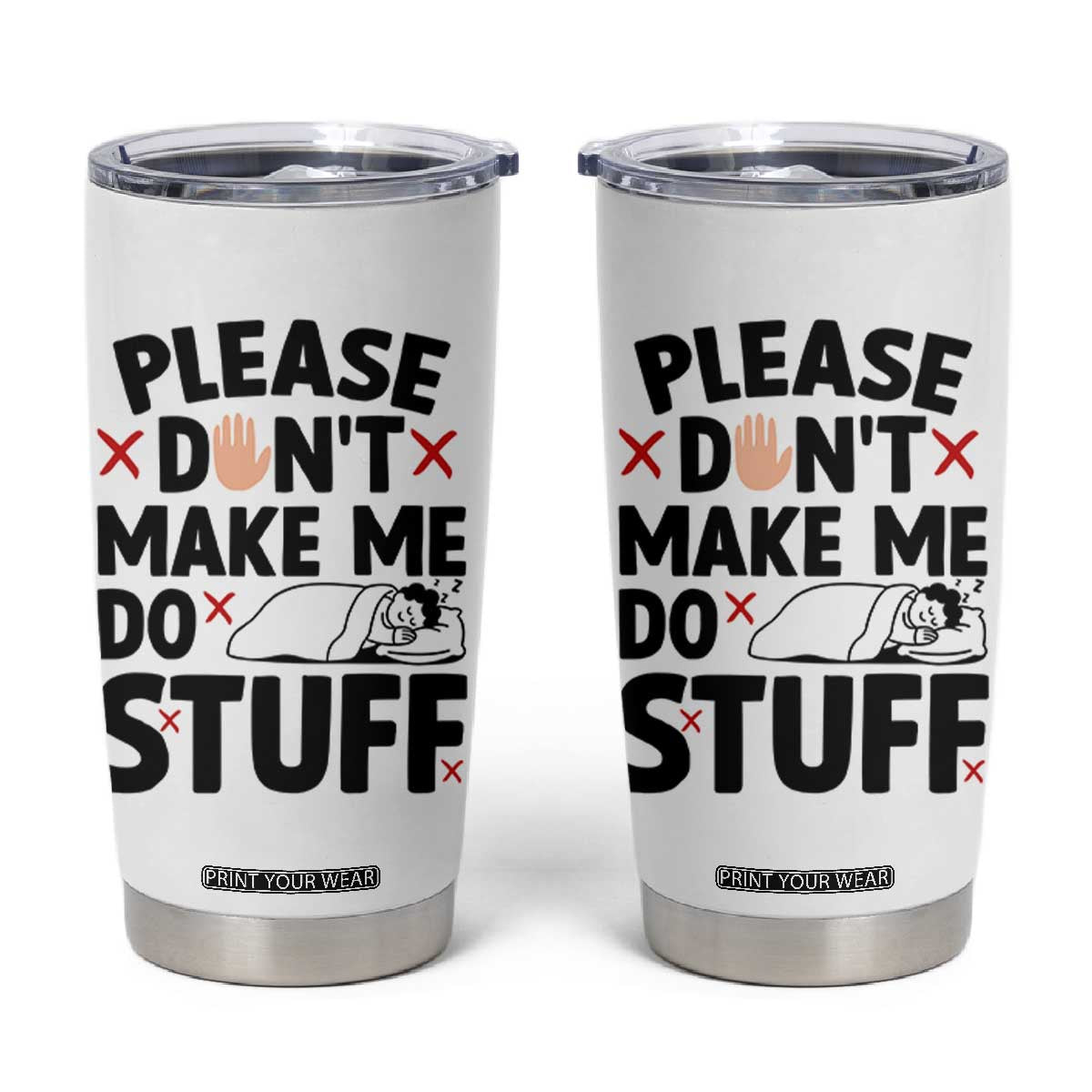 Please Do Not Make Me Do Stuff Tumbler Cup Funny Lazy Girl TS12 White Print Your Wear